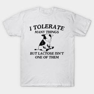 I tolerate many things but lactose isn't one of them Funny T-Shirt